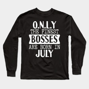 Only The Finest Bosses Are Born In July Long Sleeve T-Shirt